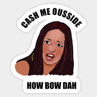 Cash me ousside – how bow dah? Sticker